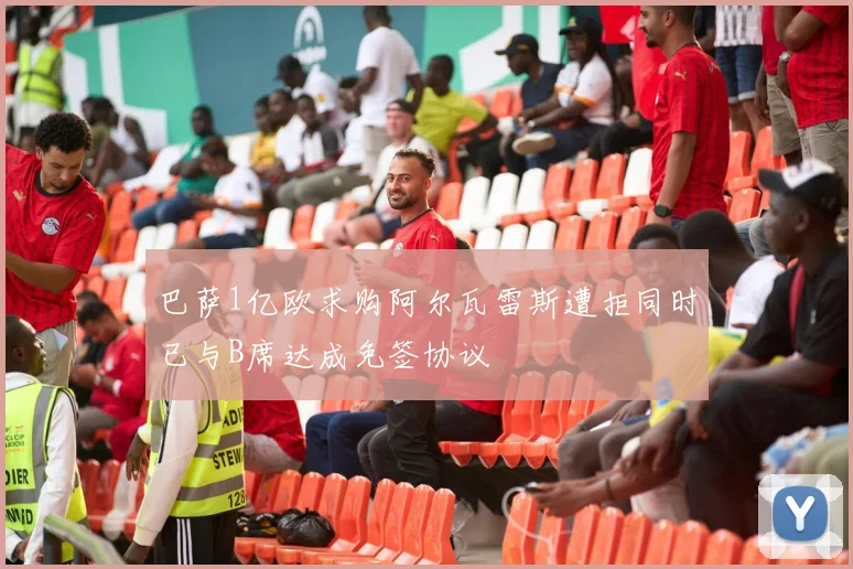 巴萨1亿欧求购阿尔瓦雷斯遭拒同时已与B席达成免签协议