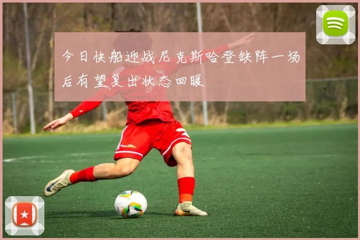 今日快船迎战尼克斯哈登缺阵一场后有望复出状态回暖
